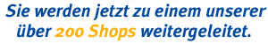 Sie werden jetzt zu einem unserer �ber 200 Shops weitergeleitet.
